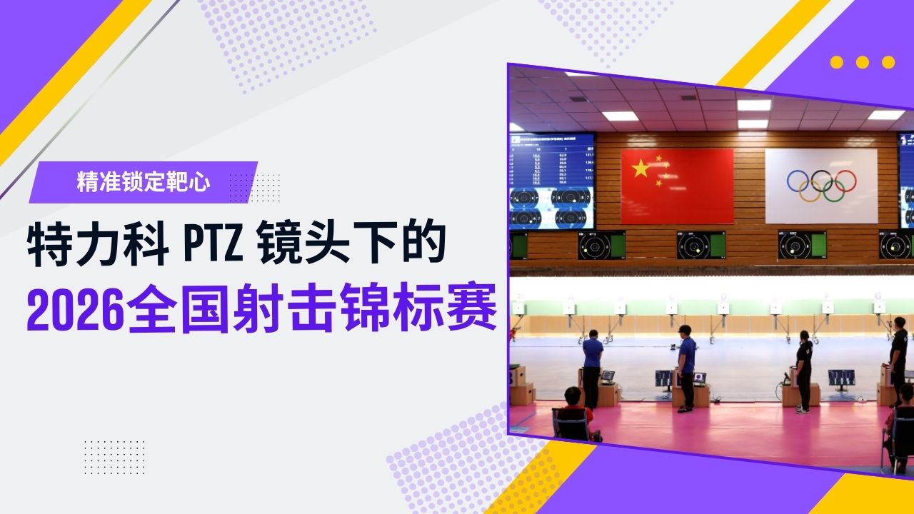 特力科 PTZ 镜头下的2026全国射击锦标赛（手枪项目）