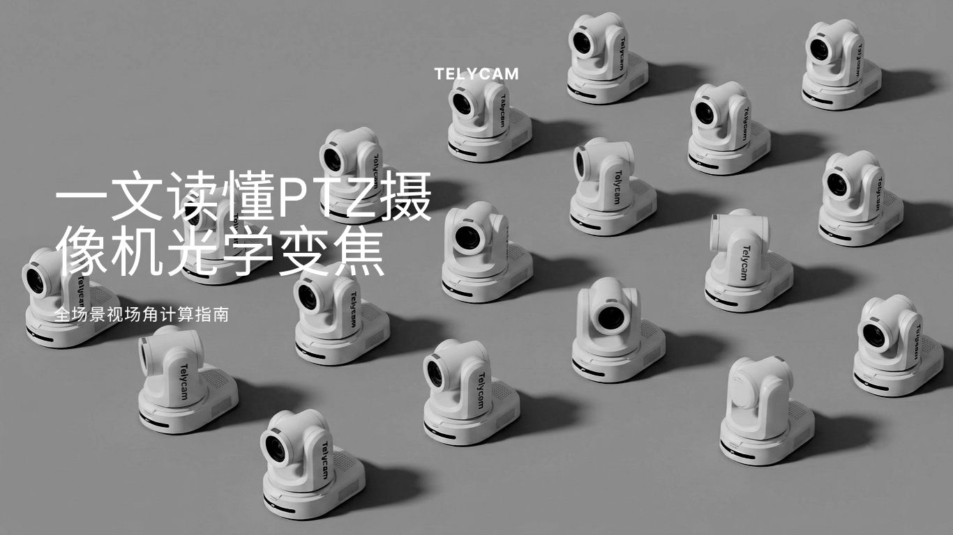 一文读懂PTZ摄像机光学变焦：全场景视场角计算指南