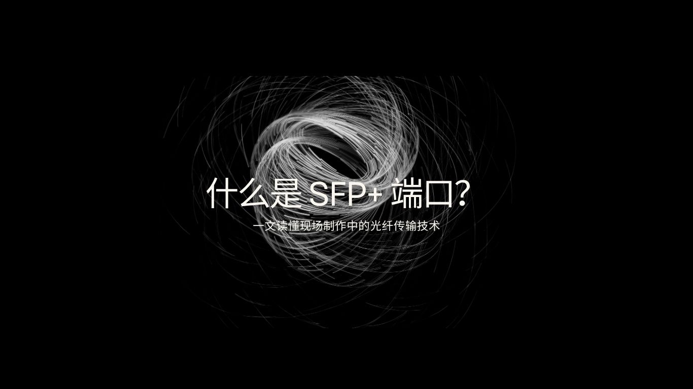 什么是 SFP+ 端口？一文读懂现场制作中的光纤传输技术