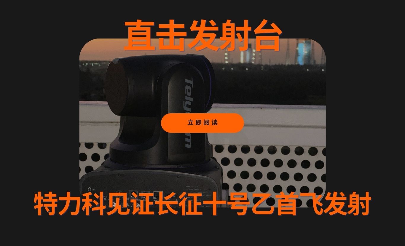 直击发射台：Telycam 见证长征十号乙首飞发射