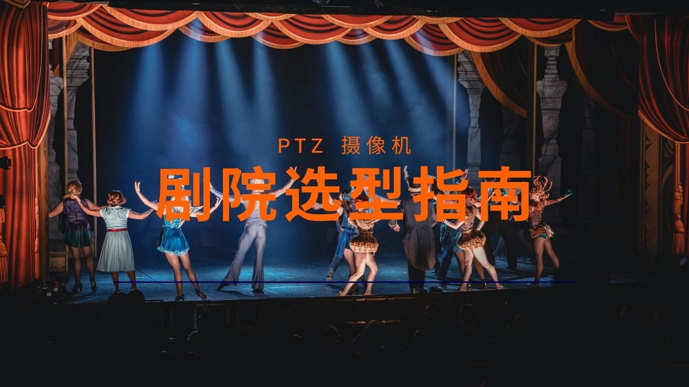 剧院 PTZ 摄像机选型指南